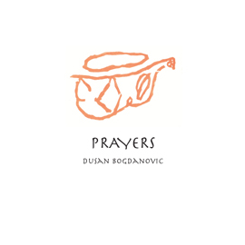 Prayers (chamber music of Dusan Bogdanovic)
