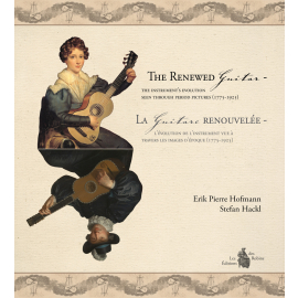 La Guitare renouvelée - LÉvolution de lInstrument vue à travers les Images dÉpoque (1775-1925)